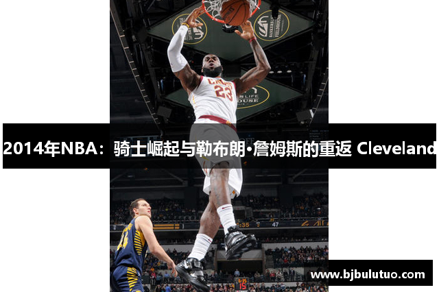 2014年NBA：骑士崛起与勒布朗·詹姆斯的重返 Cleveland
